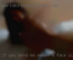 IF YOU SEND ME women a face pic naked because.